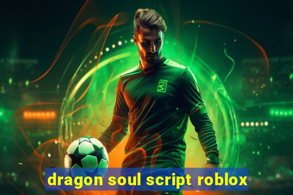 dragon soul script roblox